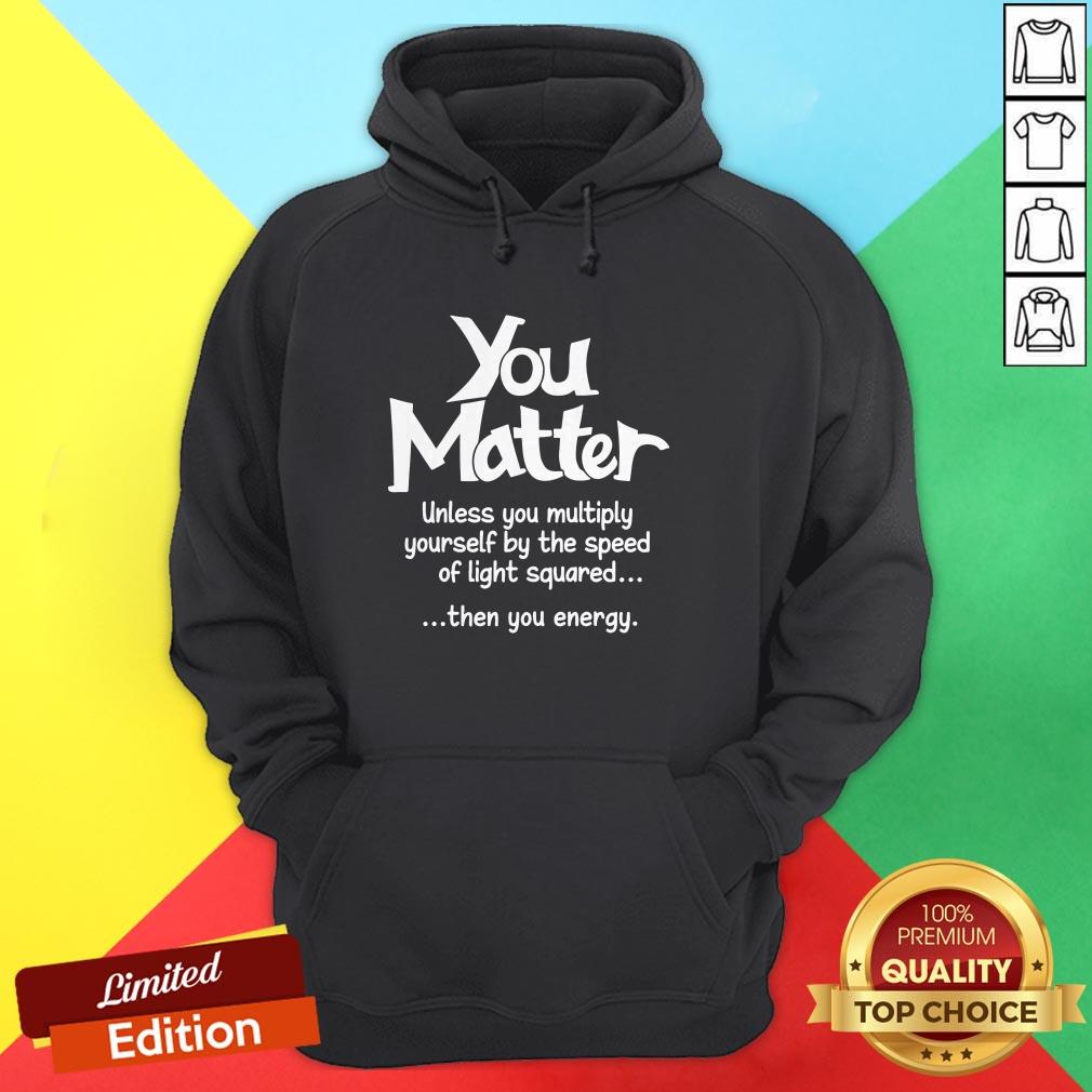 you-matter-unless-you-multiply-yourself-by-the-speed-hoodie.jpg