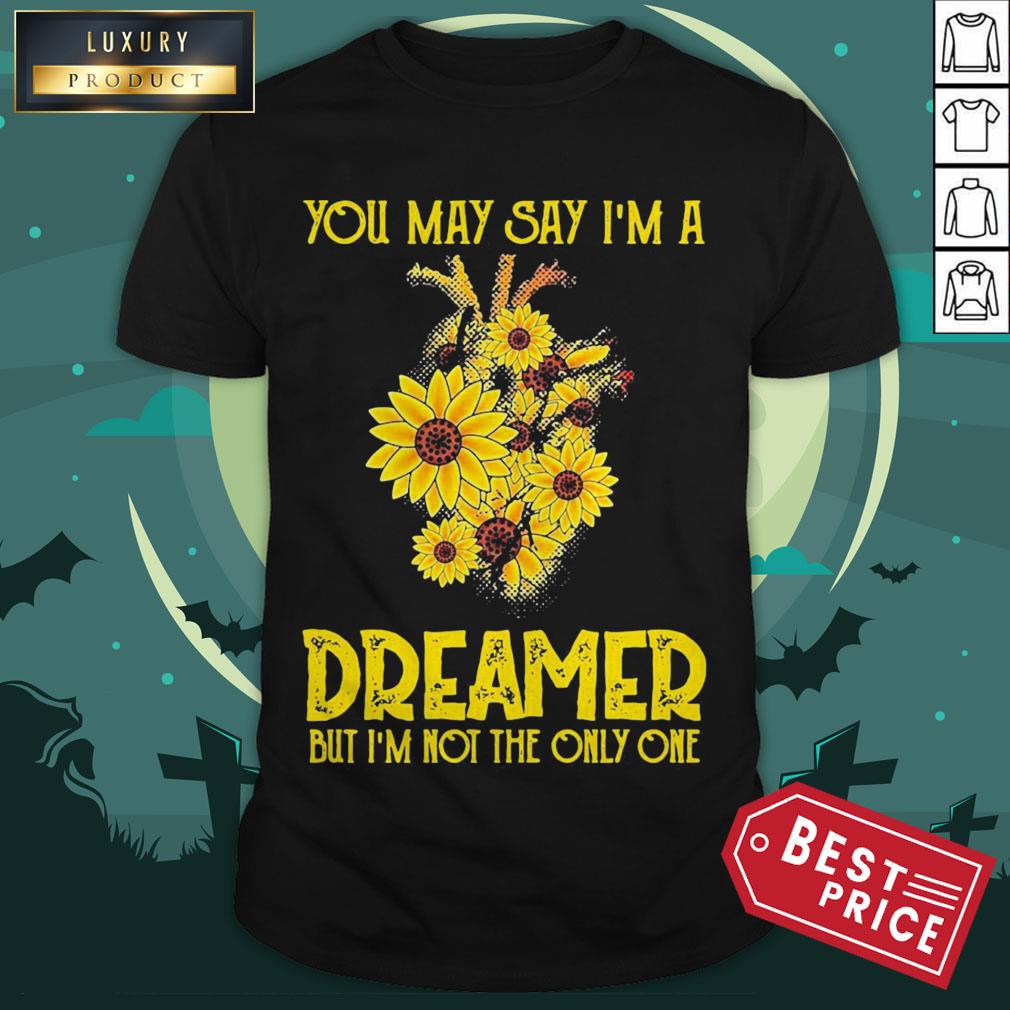 You May Say I’m A Dreamer But I’m Not The Only One Sunflower Shirt