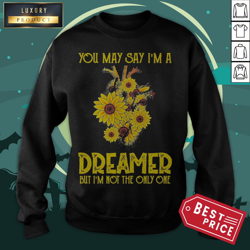 You May Say I’m A Dreamer But I’m Not The Only One Sunflower Shirt