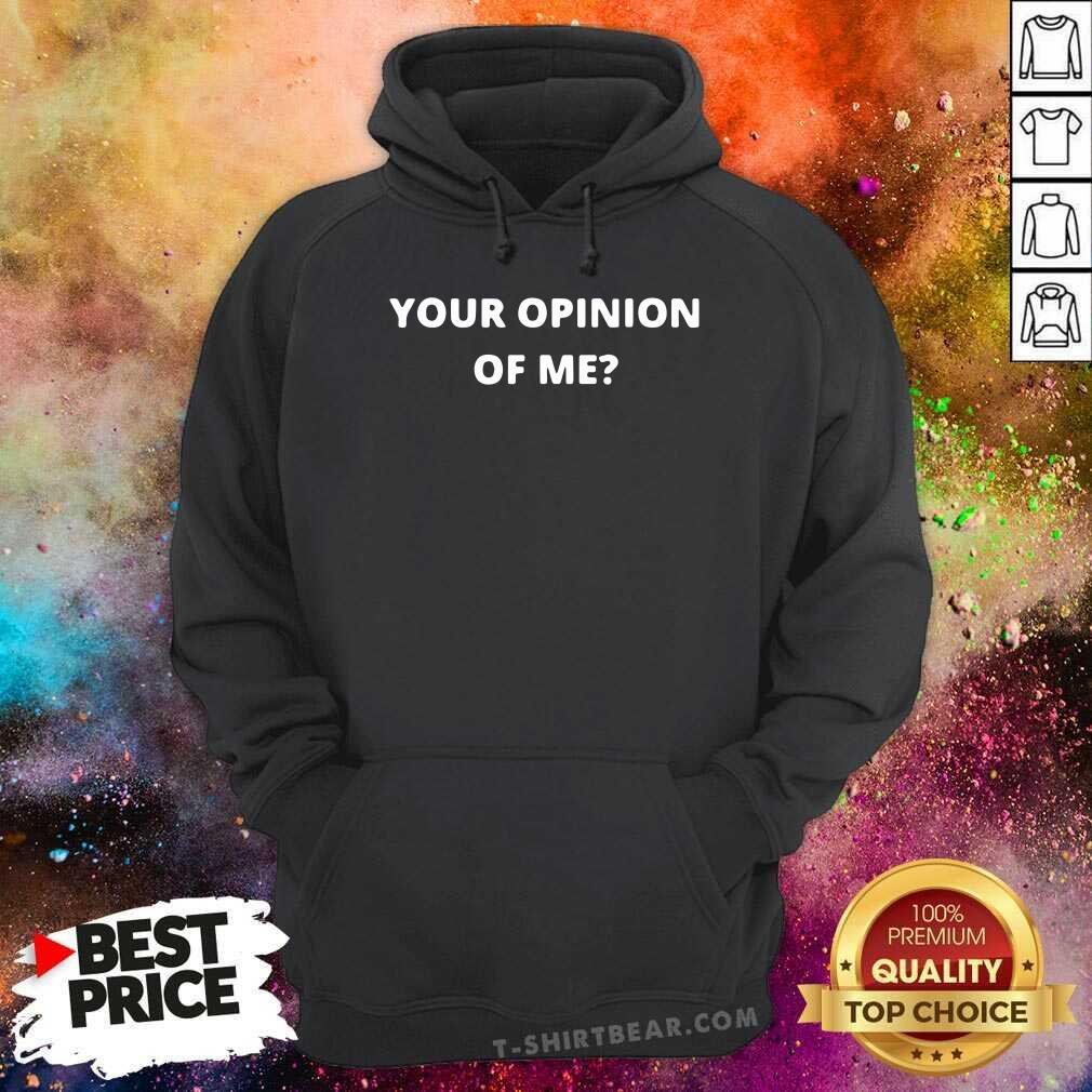 Your Opinion Of Me Shirt