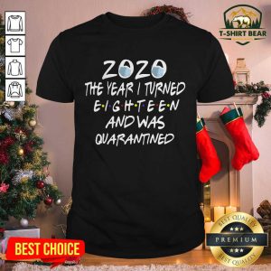 Better Face Mask 2020 The Year I Turned Eighteen And Was Quarantined Shirt