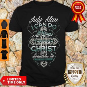July Man I Can Do All Things Through Christ Who Strengthens Me Philippians 4 13 Shirt