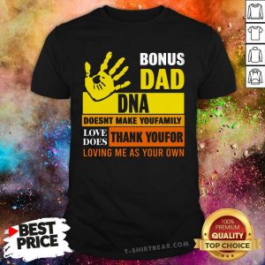 Bonus Dad DNA Does Not Make You Family Shirt