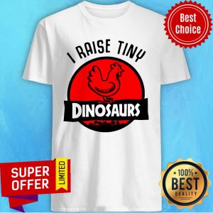 Chicken I Raise Tiny Dinosaurs Shirt