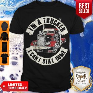 Official Im A Trucker I Cant Stay Home Shirt