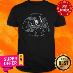 Premium Skull Don’t Help Me I’m Already Dead Shirt