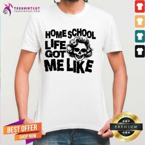 Top Homeschool Life Got Me Like Shirt