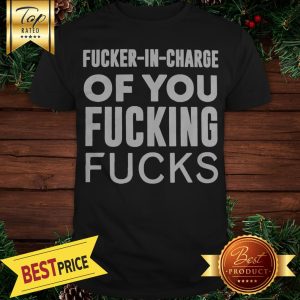 Pretty Fucker In Charge of You Fucking Fucks Shirt
