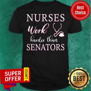 Funny Nurses Work Harder Than Senators Shirt