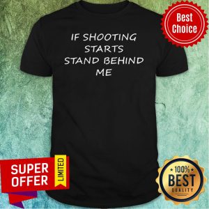 Awesome If Shooting Starts Stand Behind Me Tee Shirt