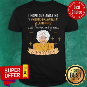 I Hope Our Amazing Mother Daughter Relationship Last Forever Shady Pines Shirt