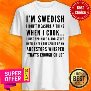 I'm Sweadish I Don't Measure A Thing When I Cook Ancestors Whisper That's Enough Child Shirt