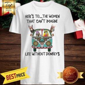 Girl Hhippie Here’s To The Women That Can’t Imagine Life Without Donkeys Shirt