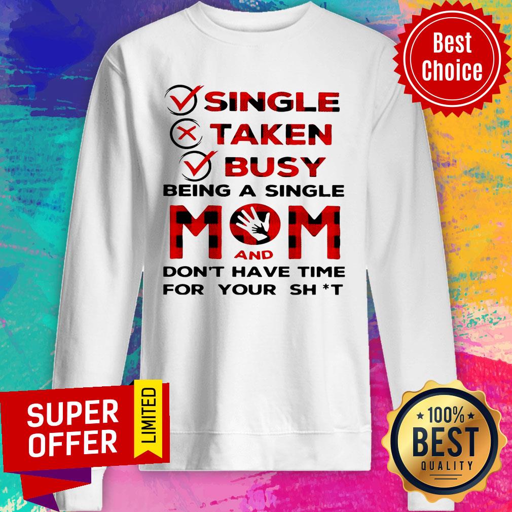 Single Taken Busy Being A Single Mom And Don't Have Time For Your Shit Shirt