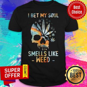 Top Weed I Bet My Soul Smells Skull Shirt