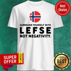 Surround Yourself With Lefse Not Negativity Norges Flag Shirt