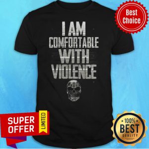 Funny I Am Comfortable With Violence Shirt
