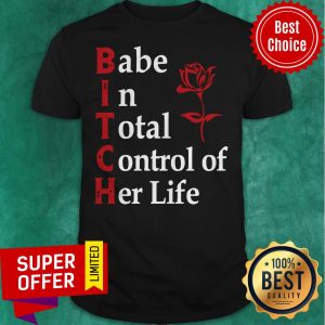 Official Babe In Total Control Of Her Life Rose Shirt