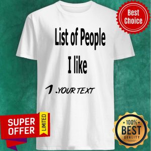 Nice List Of People I Like 1 Your Text Shirt
