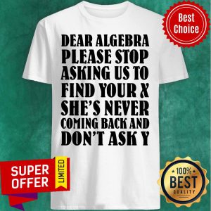 Dear Algebra Please Stop Asking Us To Find Your Shirt