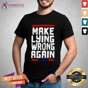 Happy Makes Lying Wrong Again Anti Trump Campaign Shirt