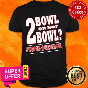 Funny Bowling 2 Bowl or not Bowl Stupid Question Shirt