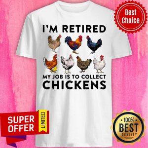 Premium I'm Retired My Job Is To Collect Chickens Shirt