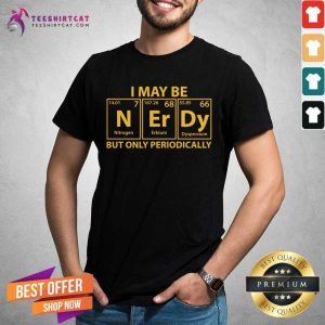 Perfect I May Be N Er Dy But Only Periodically Shirt