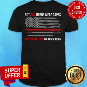 Top Not All Heroes Wear Capes My Daughter Wears Scrubs Shirt