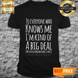 Official To Everyone Who Knows Me I'm Kind Of A Big Deal Shirt