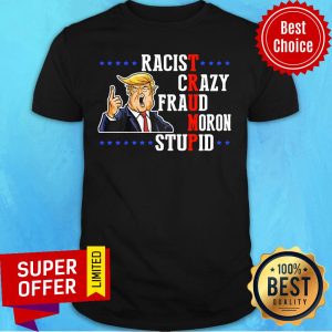 Donald Trump Racist Crazy Fraud Moron Stupid Shirt