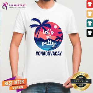 Lets Get Salty CNA Onvacay Shirt