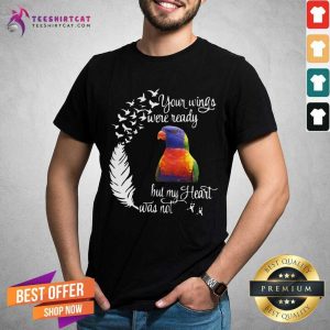 Funny Lorikeet Your Wings Were Ready But My Heart Was Not Shirt