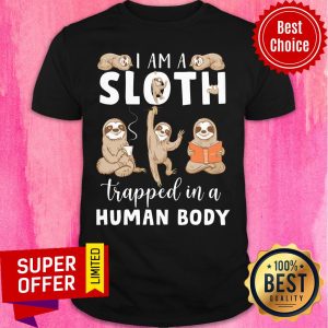 I Am A Sloth Trapped In A Human Body Shirt