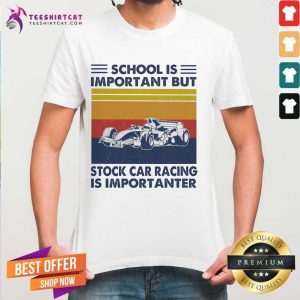 Funny School Is Important But Stock Car Racing Is Importanter Vintage Shirt