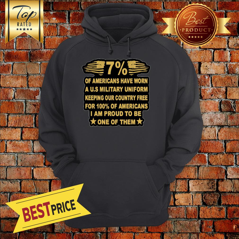 7-of-americans-have-worn-a-u-s-military-uniform-keeping-our-country-free-for-100-of-americans-i-am-proud-to-be-one-of-them-hoodie.jpg