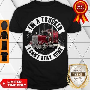Pretty I’m A Trucker I Can’t Stay Home Shirt