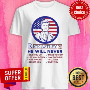 Rick Astley 20 He Will Never Give You Up Make You Cry Let You Down Say Goodbye Shirt