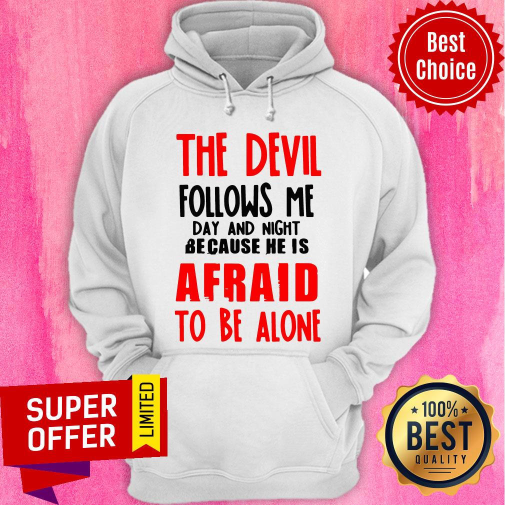 The Devil Follows Me Day And Night Because He Is Afraid To Be Alone Shirt