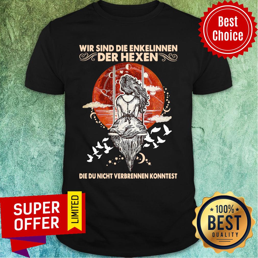 Wir Sind Die Enkelinnen Der Hexen Die Ihr Nicht Verbrennen Konntet Shirt