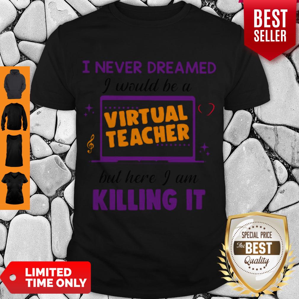 I Never Dreamed I Would Be A Virtual Teacher But Here I Am Killing It Shirt