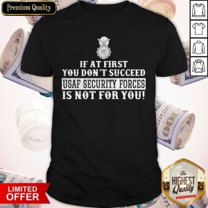 Excellent If At First You Don't Succeed Usaf Security Forces Is Not For You Shirt