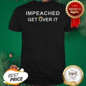 Impeached Get Over It Donald Trump Shirt