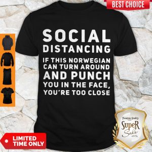 Social Distancing If This Norwegian Can Turn Around And Punch You In The Face You're Too Close Shirt