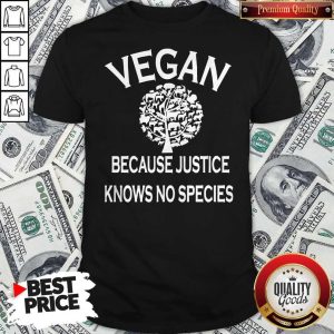 Vegan Because Justice Knows No Species Shirt