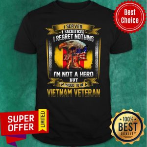 I Served I Sacrificed I Regret Nothing I'm Not A Hero But I'm Proud To Be A Vietnam Veteran Shirt
