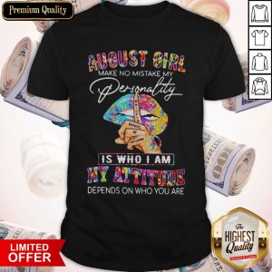 Nice Peace Lips August Girl Make No Mistake My Personality Is Who I Am My Attitude Shirt
