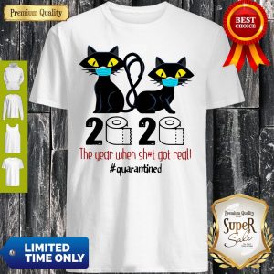 Black Cat 2020 The Year When Shit Got Real Quarantined Shirt