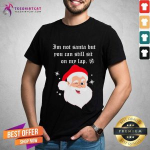 Good Santa Claus I'm Not Santa But You Can Still Sit On My Lap Christmas Shirt