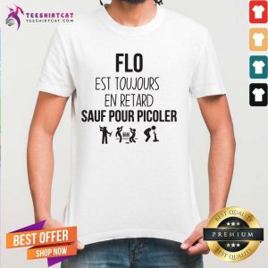 Good Flo Est Toujours En Retard Sauf Pour Picoler Shirt